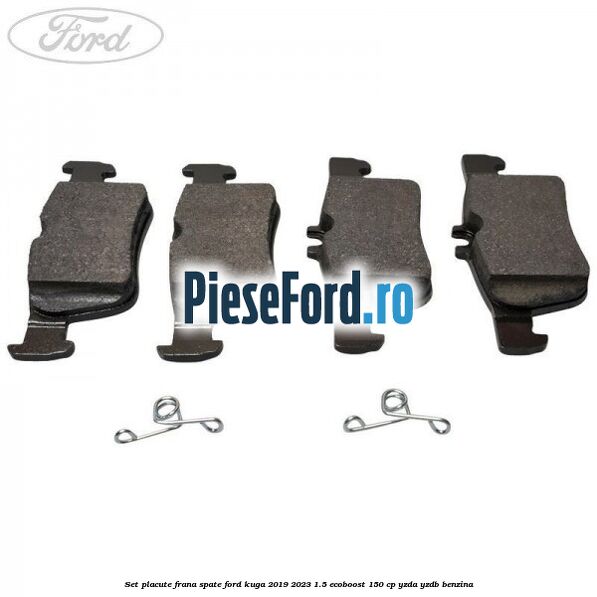 Set placute frana spate Ford Kuga 2019-2023 1.5 EcoBoost 150 cp YZDA, YZDB benzina