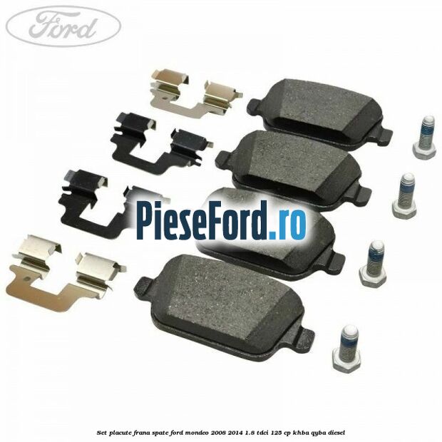 Set placute frana spate Ford Mondeo 2008-2014 1.8 TDCi 125 cp Set placute frana spate Ford Mondeo 2008-2014 1.8 TDCi 125 cp KHBA, QYBA diesel