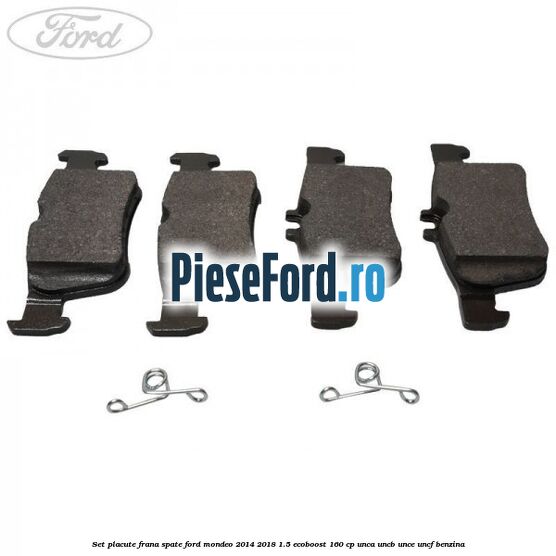Set placute frana spate Ford Mondeo 2014-2018 1.5 EcoBoost 160 cp UNCA, UNCB, UNCE, UNCF benzina
