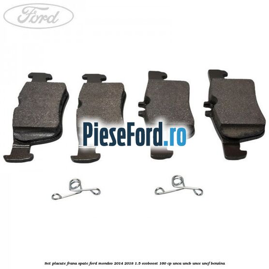 Set placute frana spate Ford Mondeo 2014-2018 1.5 EcoBoost 160 cp UNCA, UNCB, UNCE, UNCF benzina