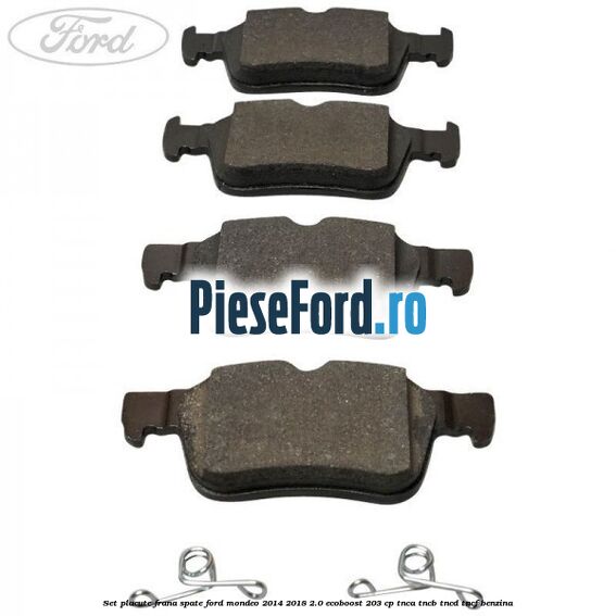 Set placute frana spate Ford Mondeo 2014-2018 2.0 EcoBoost 203 cp Set placute frana spate Ford Mondeo 2014-2018 2.0 EcoBoost 203 cp TNCA, TNCB, TNCD, TNCF benzina