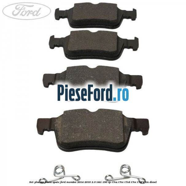 Set placute frana spate Ford Mondeo 2014-2018 2.0 TDCi 150 cp Set placute frana spate Ford Mondeo 2014-2018 2.0 TDCi 150 cp T7CA, T7CC, T7CD, T7CE, T7CF, T7CN diesel