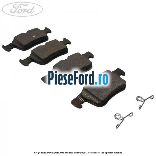 Set placute frana spate Ford Mondeo 2019-2023 1.5 EcoBoost 165 cp UNCN benzina