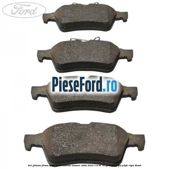 Set placute frana spate Ford Tourneo Connect 2002-2014 1.8 Di 75 cp BHPA, P7PA, P7PB, R2PA diesel