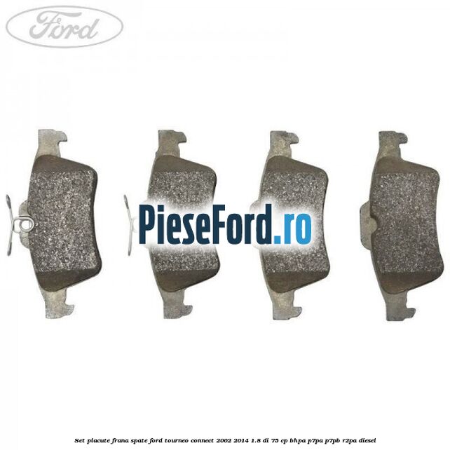 Set placute frana spate Ford Tourneo Connect 2002-2014 1.8 Di 75 cp BHPA, P7PA, P7PB, R2PA diesel