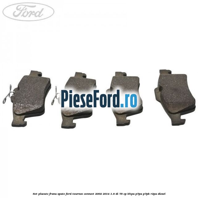 Set placute frana spate Ford Tourneo Connect 2002-2014 1.8 Di 75 cp BHPA, P7PA, P7PB, R2PA diesel
