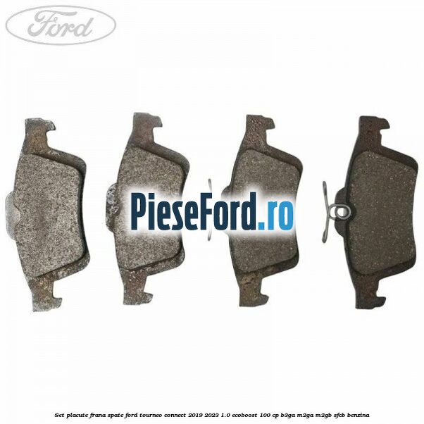 Set placute frana spate Ford Tourneo Connect 2019-2023 1.0 EcoBoost 100 cp Set placute frana spate Ford Tourneo Connect 2019-2023 1.0 EcoBoost 100 cp B3GA, M2GA, M2GB, SFCB benzina
