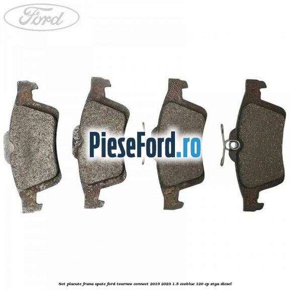 Set placute frana spate Ford Tourneo Connect 2019-2023 1.5 EcoBlue 120 cp ZTGA diesel