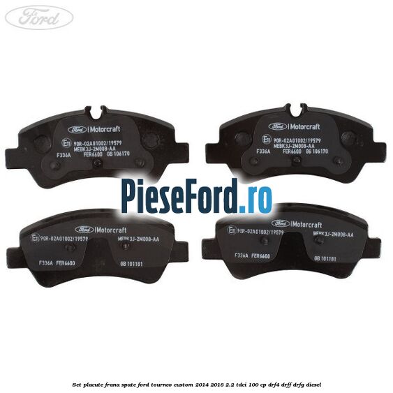 Set placute frana spate Ford Tourneo Custom 2014-2018 2.2 TDCi 100 cp Set placute frana spate Ford Tourneo Custom 2014-2018 2.2 TDCi 100 cp DRF4, DRFF, DRFG diesel