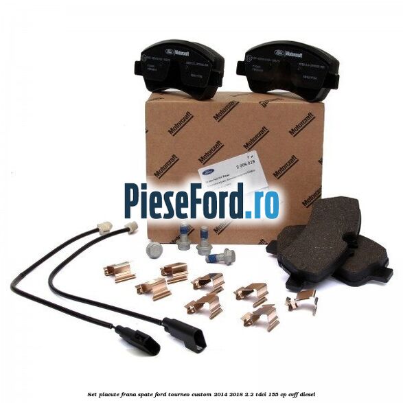 Set placute frana spate Ford Tourneo Custom 2014-2018 2.2 TDCi 155 cp CVFF diesel