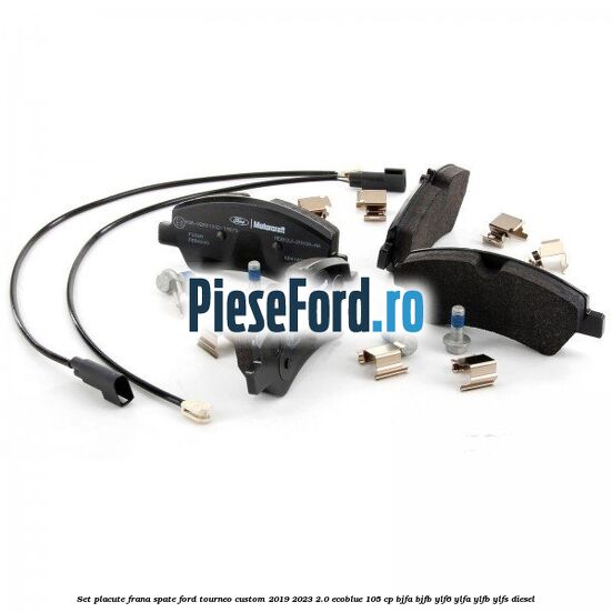 Set placute frana spate Ford Tourneo Custom 2019-2023 2.0 EcoBlue 105 cp BJFA, BJFB, YLF6, YLFA, YLFB, YLFS diesel