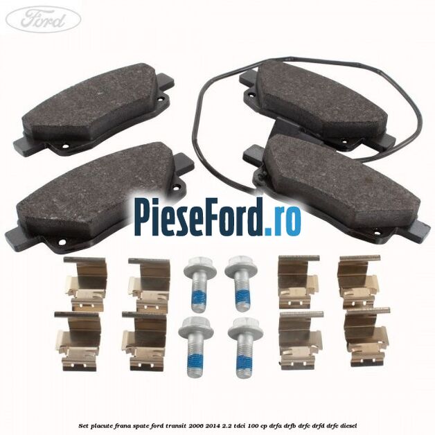 Set placute frana spate Ford Transit 2006-2014 2.2 TDCi 100 cp DRFA, DRFB, DRFC, DRFD, DRFE diesel