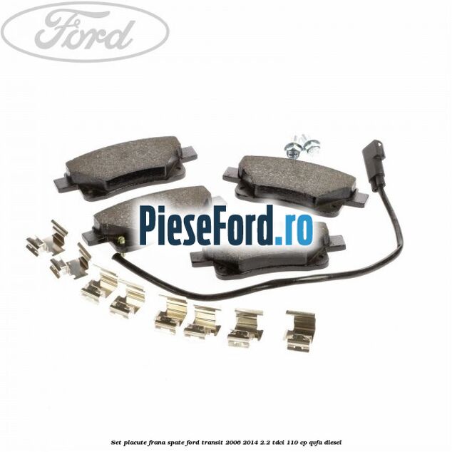 Set placute frana spate Ford Transit 2006-2014 2.2 TDCi 110 cp Set placute frana spate Ford Transit 2006-2014 2.2 TDCi 110 cp QVFA diesel