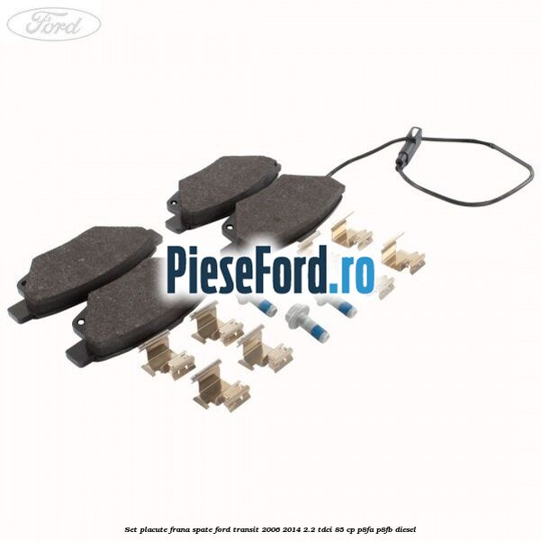 Set placute frana spate Ford Transit 2006-2014 2.2 TDCi 85 cp P8FA, P8FB diesel