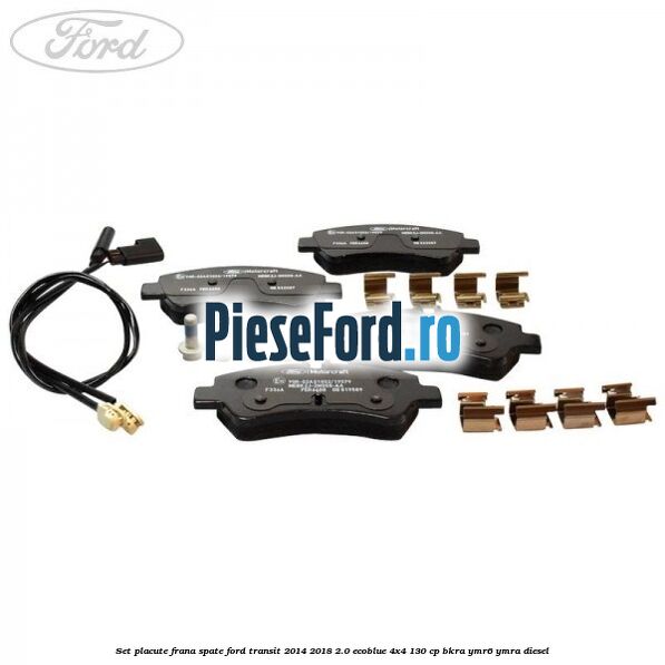 Set placute frana spate Ford Transit 2014-2018 2.0 EcoBlue 4x4 130 cp BKRA, YMR6, YMRA diesel