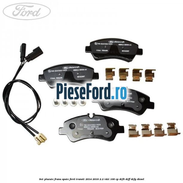 Set placute frana spate Ford Transit 2014-2018 2.2 TDCi 100 cp Set placute frana spate Ford Transit 2014-2018 2.2 TDCi 100 cp DRF5, DRFF, DRFG diesel