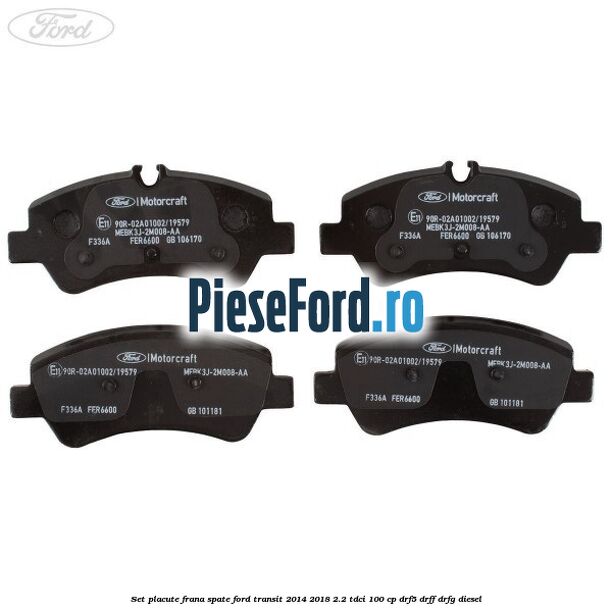 Set placute frana spate Ford Transit 2014-2018 2.2 TDCi 100 cp Set placute frana spate Ford Transit 2014-2018 2.2 TDCi 100 cp DRF5, DRFF, DRFG diesel