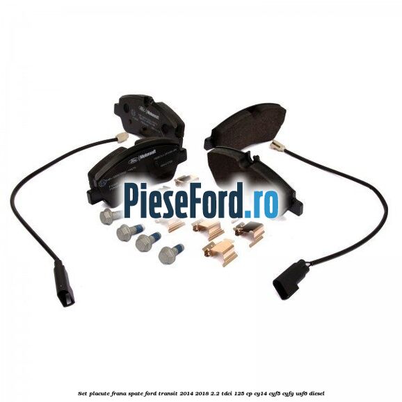 Set placute frana spate Ford Transit 2014-2018 2.2 TDCi 125 cp CY14, CYF5, CYFG, USF6 diesel