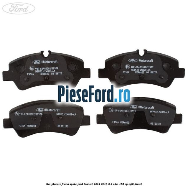 Set placute frana spate Ford Transit 2014-2018 2.2 TDCi 155 cp CVF5 diesel