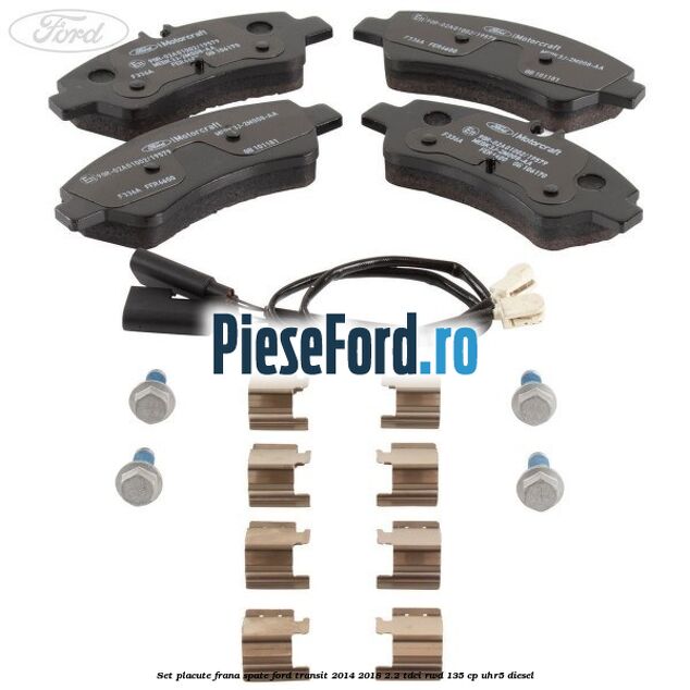 Set placute frana spate Ford Transit 2014-2018 2.2 TDCi RWD 135 cp Set placute frana spate Ford Transit 2014-2018 2.2 TDCi RWD 135 cp UHR5 diesel