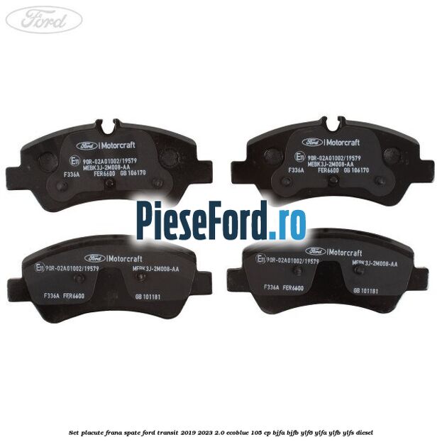 Set placute frana spate Ford Transit 2019-2023 2.0 EcoBlue 105 cp BJFA, BJFB, YLF6, YLFA, YLFB, YLFS diesel