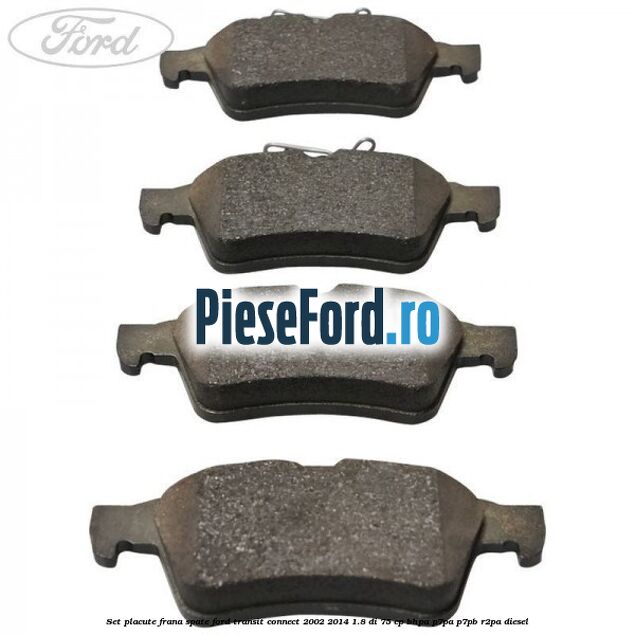 Set placute frana spate Ford Transit Connect 2002-2014 1.8 Di 75 cp BHPA, P7PA, P7PB, R2PA diesel