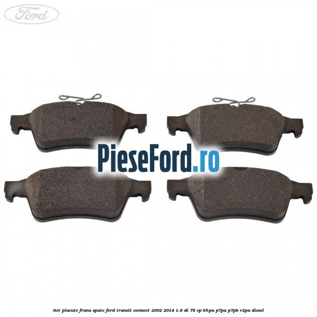 Set placute frana spate Ford Transit Connect 2002-2014 1.8 Di 75 cp BHPA, P7PA, P7PB, R2PA diesel
