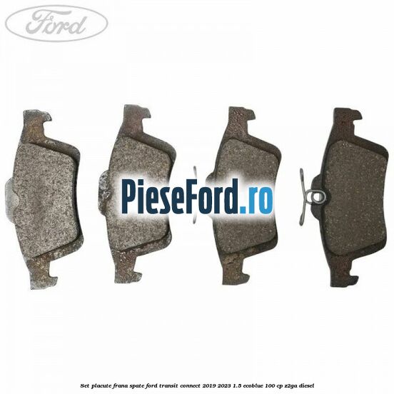 Set placute frana spate Ford Transit Connect 2019-2023 1.5 EcoBlue 100 cp Z2GA diesel