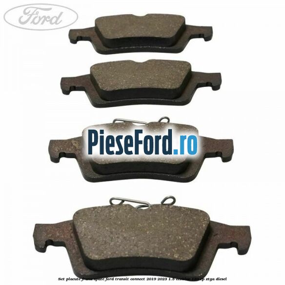 Set placute frana spate Ford Transit Connect 2019-2023 1.5 EcoBlue 120 cp ZTGA diesel