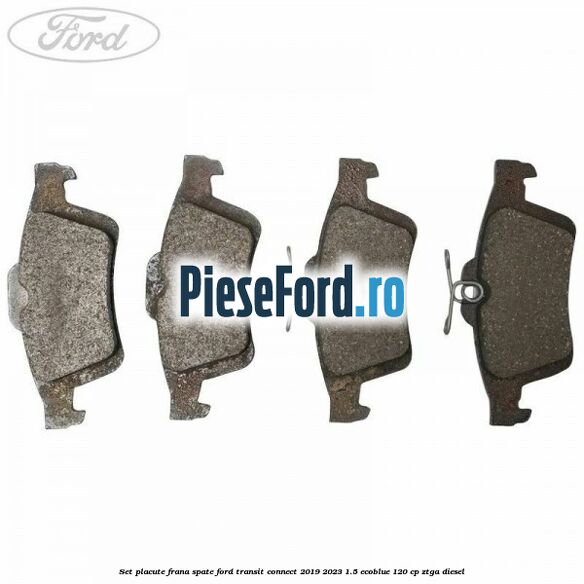 Set placute frana spate Ford Transit Connect 2019-2023 1.5 EcoBlue 120 cp ZTGA diesel