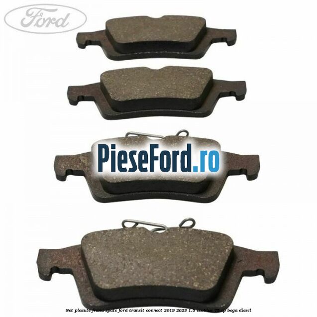 Set placute frana spate Ford Transit Connect 2019-2023 1.5 EcoBlue 75 cp Set placute frana spate Ford Transit Connect 2019-2023 1.5 EcoBlue 75 cp BEGA diesel