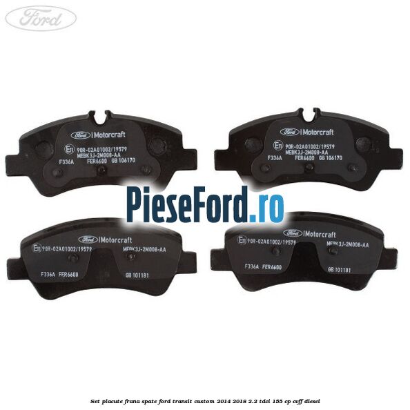 Set placute frana spate Ford Transit Custom 2014-2018 2.2 TDCi 155 cp Set placute frana spate Ford Transit Custom 2014-2018 2.2 TDCi 155 cp CVFF diesel