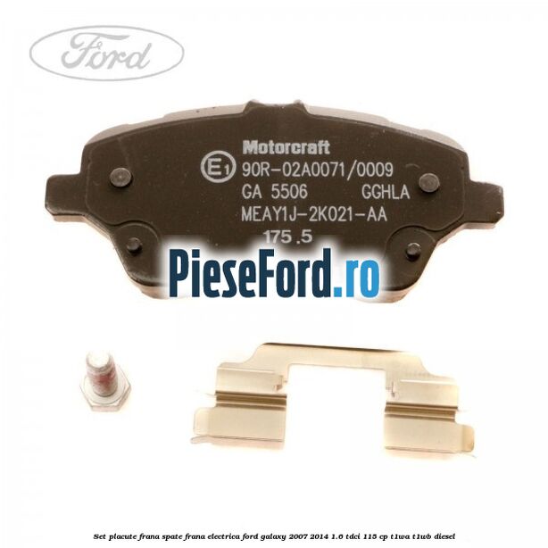 Set placute frana spate frana electrica Ford Galaxy 2007-2014 1.6 TDCi 115 cp T1WA, T1WB diesel