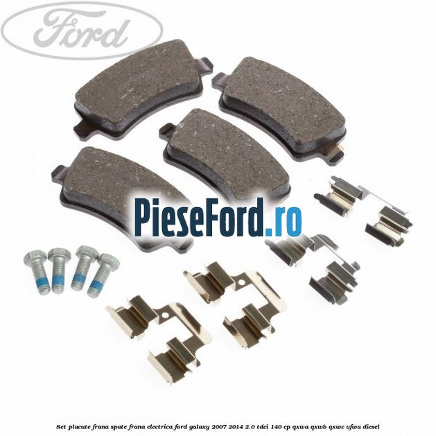 Set placute frana spate frana electrica Ford Galaxy 2007-2014 2.0 TDCi 140 cp QXWA, QXWB, QXWC, UFWA diesel