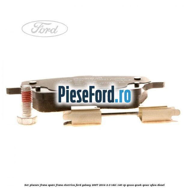 Set placute frana spate frana electrica Ford Galaxy 2007-2014 2.0 TDCi 140 cp QXWA, QXWB, QXWC, UFWA diesel