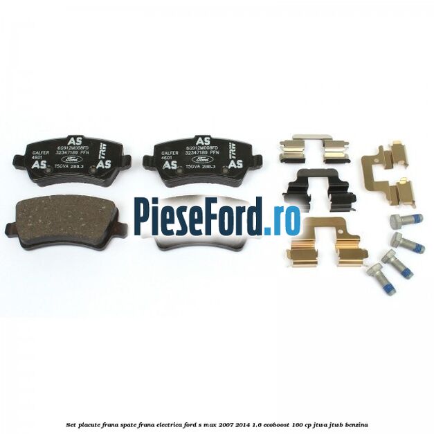 Set placute frana spate frana electrica Ford S-Max 2007-2014 1.6 EcoBoost 160 cp JTWA, JTWB benzina