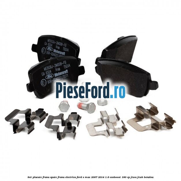 Set placute frana spate frana electrica Ford S-Max 2007-2014 1.6 EcoBoost 160 cp JTWA, JTWB benzina