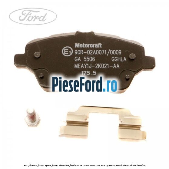 Set placute frana spate frana electrica Ford S-Max 2007-2014 2.0 145 cp AOWA, AOWB, TBWA, TBWB benzina