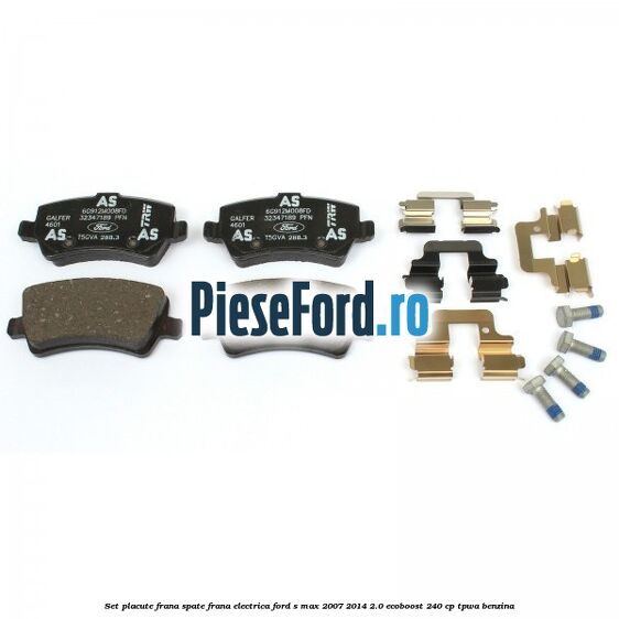 Set placute frana spate frana electrica Ford S-Max 2007-2014 2.0 EcoBoost 240 cp TPWA benzina