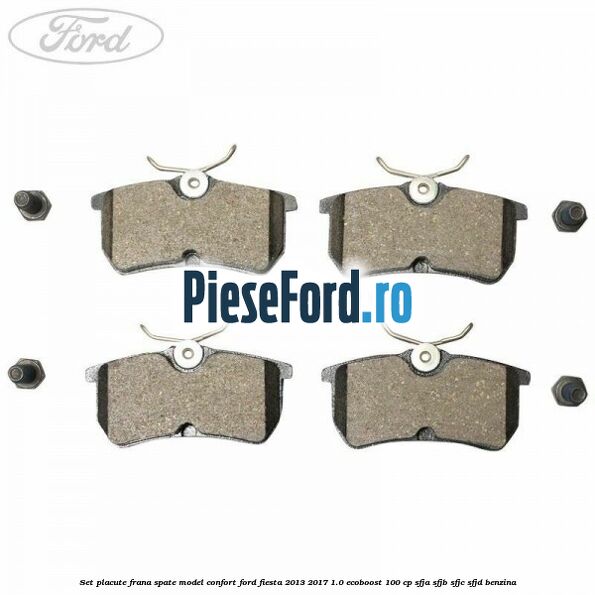Set placute frana spate model confort Ford Fiesta 2013-2017 1.0 EcoBoost 100 cp SFJA, SFJB, SFJC, SFJD benzina