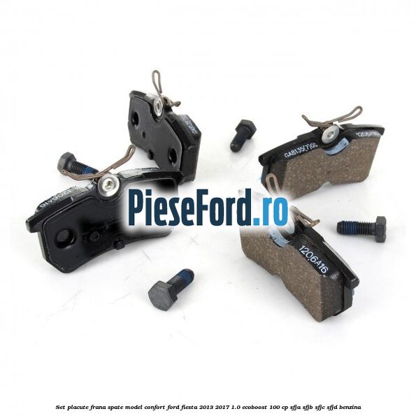 Set placute frana spate model confort Ford Fiesta 2013-2017 1.0 EcoBoost 100 cp SFJA, SFJB, SFJC, SFJD benzina