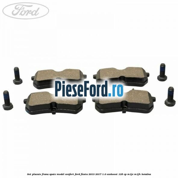 Set placute frana spate model confort Ford Fiesta 2013-2017 1.0 EcoBoost 125 cp M1JE, M1JH benzina