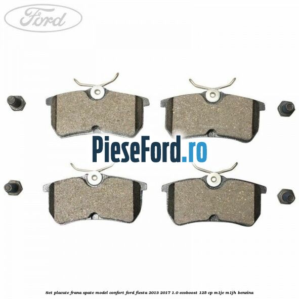 Set placute frana spate model confort Ford Fiesta 2013-2017 1.0 EcoBoost 125 cp M1JE, M1JH benzina