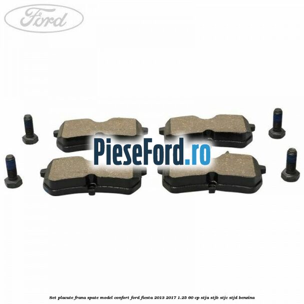Set placute frana spate model confort Ford Fiesta 2013-2017 1.25 60 cp STJA, STJB, STJC, STJD benzina