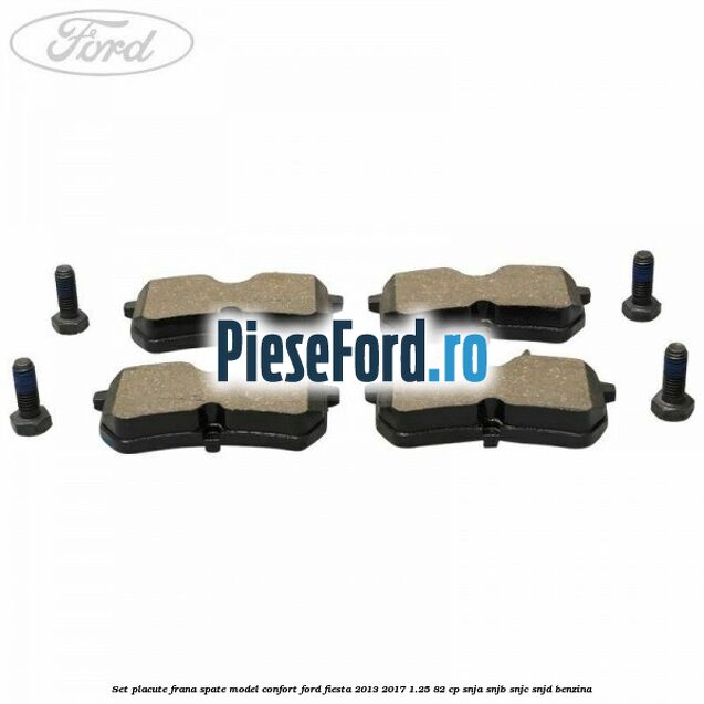 Set placute frana spate model confort Ford Fiesta 2013-2017 1.25 82 cp SNJA, SNJB, SNJC, SNJD benzina