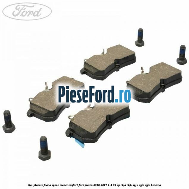 Set placute frana spate model confort Ford Fiesta 2013-2017 1.4 97 cp RTJA, RTJB, SPJA, SPJC, SPJE benzina
