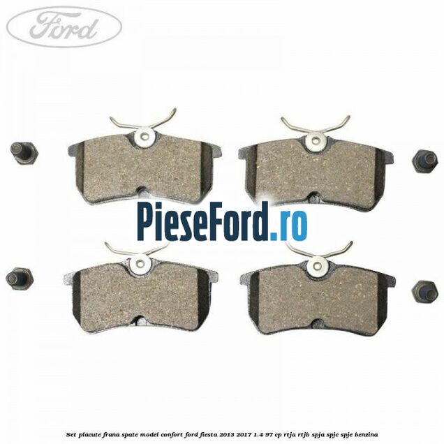 Set placute frana spate model confort Ford Fiesta 2013-2017 1.4 97 cp RTJA, RTJB, SPJA, SPJC, SPJE benzina