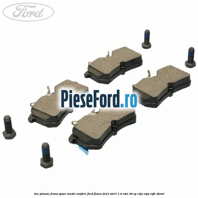 Set placute frana spate model confort Ford Fiesta 2013-2017 1.6 TDCi 95 cp Set placute frana spate model confort Ford Fiesta 2013-2017 1.6 TDCi 95 cp T3JA, TZJA, TZJB diesel