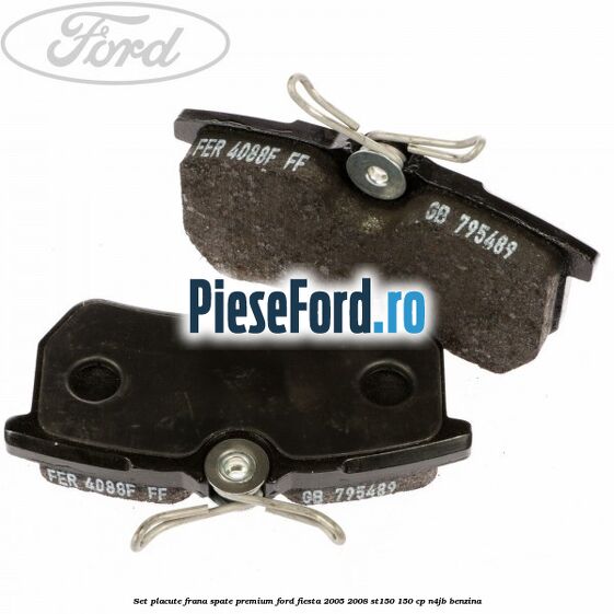 Set placute frana spate premium Ford Fiesta 2005-2008 ST150 150 cp N4JB benzina