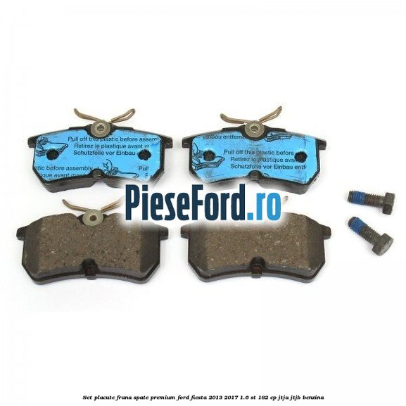 Set placute frana spate premium Ford Fiesta 2013-2017 1.6 ST 182 cp JTJA, JTJB benzina